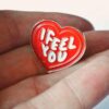 I Feel You Heart Pin - 1" Enamel Pin