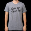 Wake Up Show Up T-Shirt